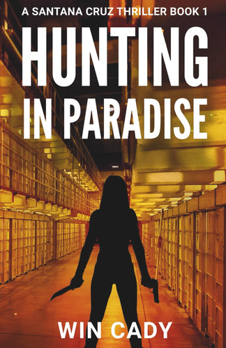 Hunting In Paradise: A Santana Cruz Political Thriller Book 1 (Santana Cruz Paradise Series) by Cady, Win