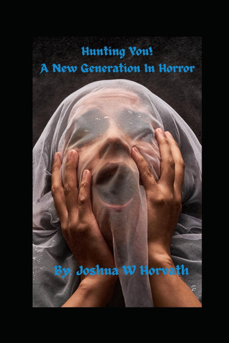 Hunting You! A New Generation In Horror by JOSHUA W. HORVATH