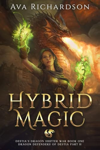 Hybrid Magic: A YA Dragon Rider Fantasy Adventure With A Unique Magic Spin (Destia's Dragon Shifter War (Dragon Defenders of Destia Part II)) by Richardson, Ava