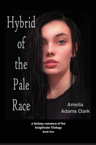 Hybrid of the Pale Race A Fantasy Romance of the Knightvale Triology - Book 1 by Amelia Adams Clark