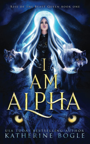 I Am Alpha An Epic Fantasy Shifter Romance by Katherine Bogle
