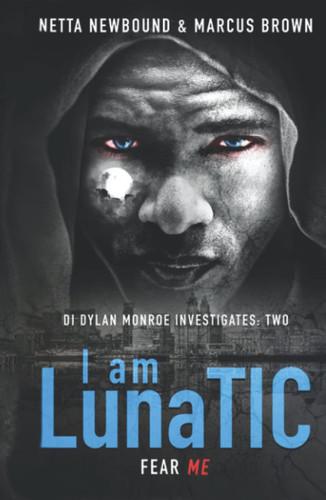 I Am LunaTIC: A Gripping Serial Killer Thriller (DI Dylan Monroe Investigates) by Newbound, Netta