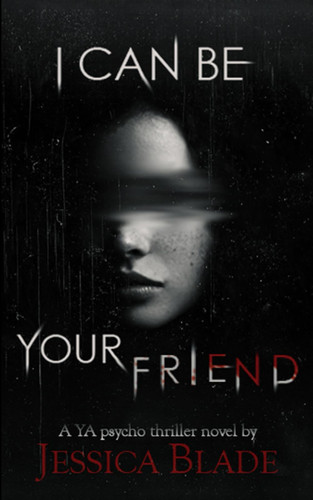 I Can Be Your Friend: A YA Twisted Psycho Thriller (Bliss High Horror) by Blade, Jessica