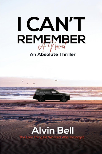 I Can't Remember - An Absolute Thriller by ALVIN. BELL