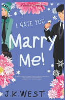 I Hate You. Marry Me! by J. K. West