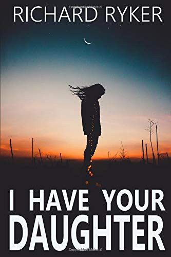 I Have Your Daughter A Gripping Psychological Thriller by Richard Ryker