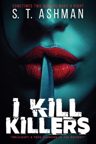 I Kill Killers Kindle Omnibus Edition A Dark Psychological Thriller by S. T. ASHMAN