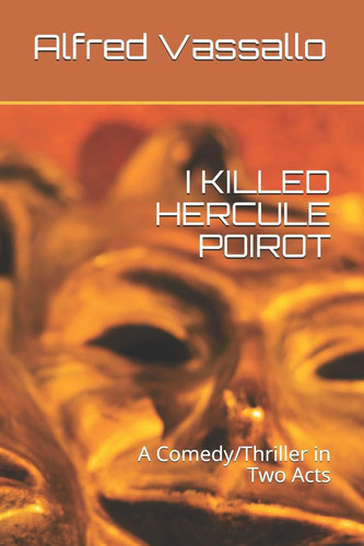 I Killed Hercule Poirot A Comedy/Thriller in Two Acts by Alfred Vassallo