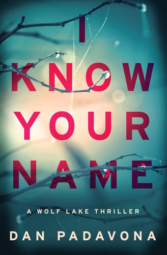 I Know Your Name: A Chilling Psychological Thriller (Wolf Lake Thriller) by Padavona, Dan