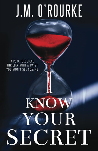 I Know Your Secret: a psychological thriller with a twist you won't see coming by O'Rourke, J.M.