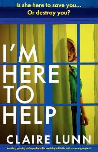I'm Here to Help An Utterly Gripping and Unputdownable Psychological Thriller with a Jaw-Dropping Twist by Claire Lunn