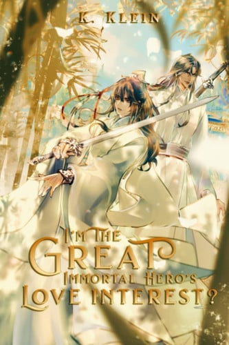 I'm the Great Immortal Hero's Love Interest? A Transmigration Cultivation Fantasy by K. Klein