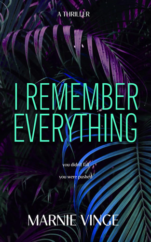 I Remember Everything A Dark and Twisty Psychological Thriller by Marnie Vinge