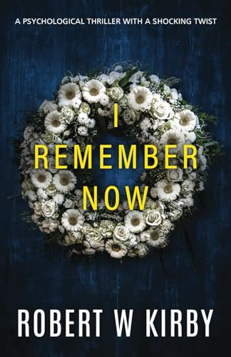 I Remember Now: a psychological thriller with a shocking twist by Kirby, Robert W.
