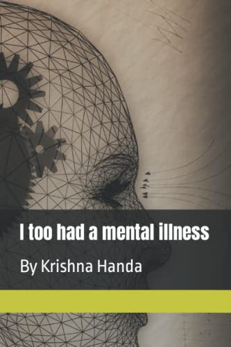 I Too Had a Mental Illness by KRISHNA. HANDA
