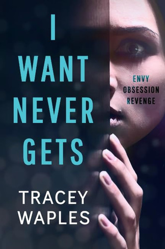 I Want Never Gets: A chilling psychological thriller (Unputdownable Psychological Thrillers) by Waples, Tracey