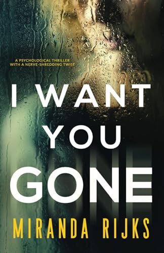 I Want You Gone: A psychological thriller with a nerve-shredding twist by Rijks, Miranda