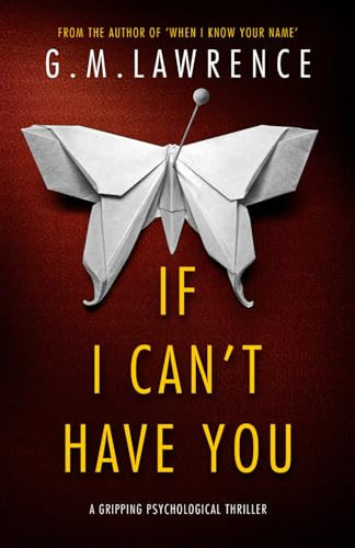 If I Can't Have You: a gripping psychological thriller by Lawrence, G.M.
