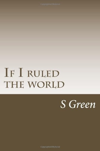 If I Ruled the World by S. Green