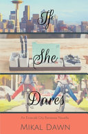 If She Dares: An Emerald City Romance Novella by Mikal Dawn