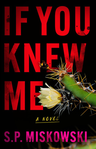 If You Knew Me A Novel by S. P. Miskowski