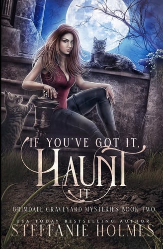 If You've Got It, Haunt It A Kooky, Spooky, Cozy Fantasy with Spice by Steffanie Holmes