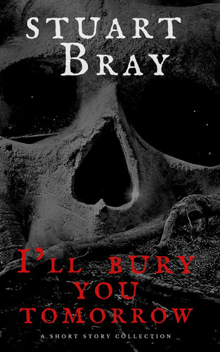 Ill Bury You Tomorrow by STUART. BRAY
