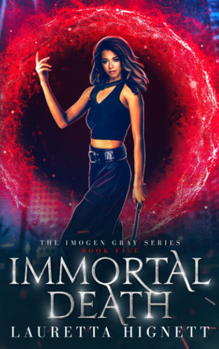 Immortal Death A Fun Fast-Paced Urban Fantasy: The Imogen Gray Series Book Five by Lauretta Hignett