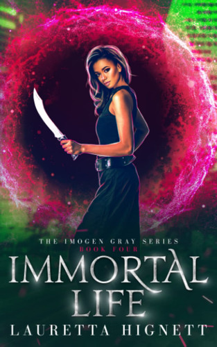 Immortal Life A Fun Fast-Paced Urban Fantasy: The Imogen Gray Series Book Four by Lauretta Hignett