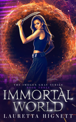 Immortal World A Fun Fast-Paced Urban Fantasy: The Imogen Gray Series Book Three by Lauretta Hignett