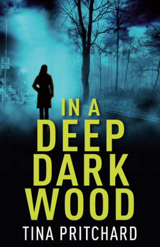 In a Deep Dark Wood A Psychological Thriller by Tina Pritchard