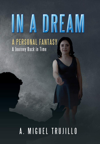In a Dream A Personal Fantasy by A. Miguel Trujillo