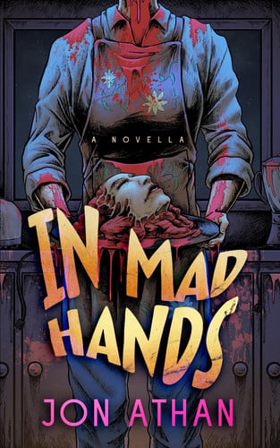In Mad Hands - A Novella by JON. ATHAN