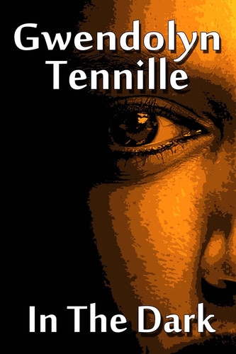 In the Dark by Gwendolyn Tennille