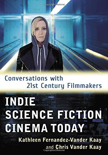 Indie Science Fiction Cinema Today by Kathleen Fernandez-Vander Kaay