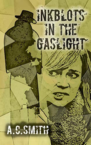 Inkblots in the Gaslight A Psychological Thriller with Noir for Blood. (Plus a Bonus Short Story at the End!) by A. C. Smith