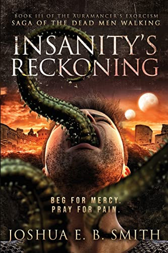 Insanity's Reckoning A Grimdark Fantasy Horror Novel (The Auramancer's Exorcism Book 3) by Joshua E. B. Smith