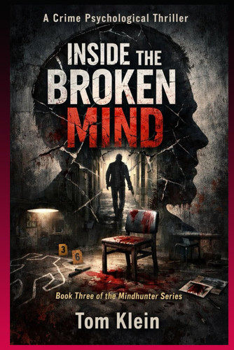 Inside the Broken Mind A Crime Psychological Thriller - Book Three of the Mindhunter Series by Klein Press