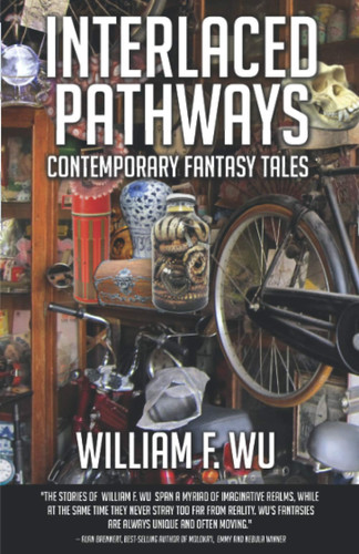 Interlaced Pathways Contemporary Fantasy Tales by William F. Wu