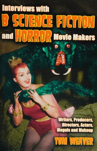 Interviews with B science fiction and horror movie makers by Tom Weaver
