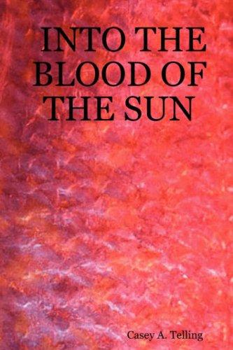 INTO THE BLOOD OF THE SUN by Casey A. Telling