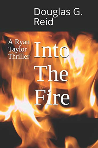 Into the Fire A Ryan Taylor Thriller by Douglas G. Reid