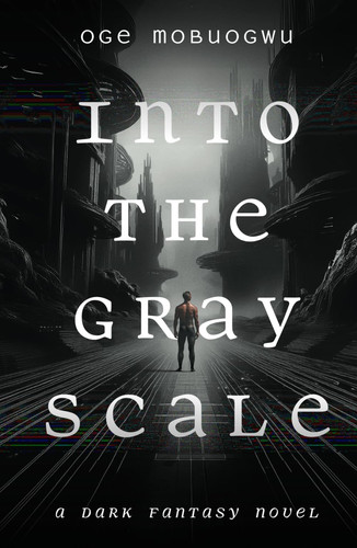 Into the Gray Scale: A dark fantasy novel by Mobuogwu, Oge