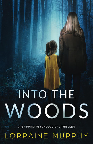 Into The Woods: a gripping psychological thriller by Murphy, Lorraine