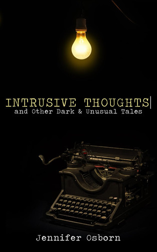 Intrusive Thoughts: And Other Dark & Unusual Tales by Osborn, Jennifer