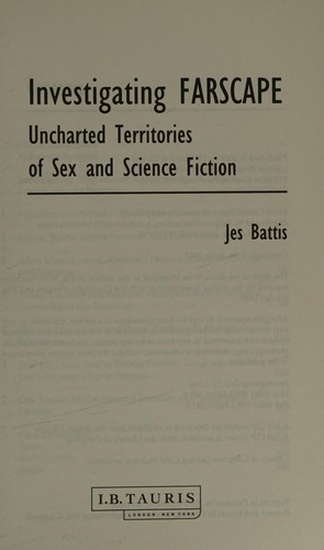 INVESTIGATING FARSCAPE: UNCHARTED TERRITORIES OF SEX AND SCIENCE FICTION by Jes Battis