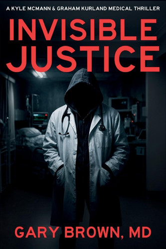 Invisible Justice (A Kyle McMann & Graham Kurland Medical Thriller) by Brown, Gary