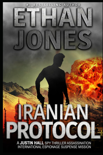 Iranian Protocol: A Justin Hall Spy Thriller: Assassination International Espionage Suspense Mission - Book 3 by Jones, Ethan