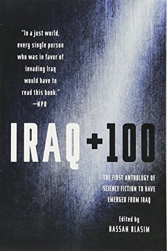 Iraq + 100: The First Anthology of Science Fiction to Have Emerged from Iraq by Hassan Blasim