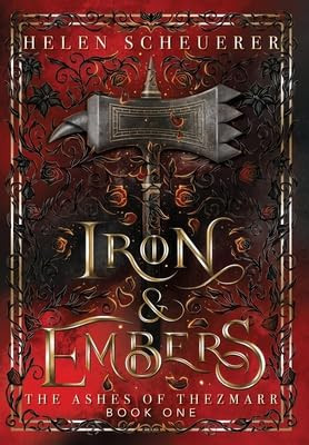Iron & Embers: An epic fantasy romance (The Ashes of Thezmarr) by Scheuerer, Helen